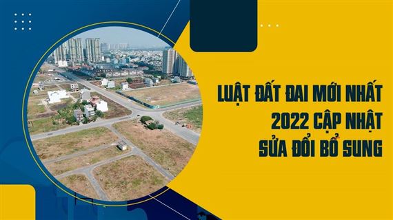 MỘT SỐ ĐIỂM ĐÁNG LƯU Ý TẠI DỰ THẢO LUẬT ĐẤT ĐAI SỬA ĐỔI NĂM 2022